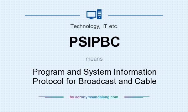 What does PSIPBC mean? It stands for Program and System Information Protocol for Broadcast and Cable