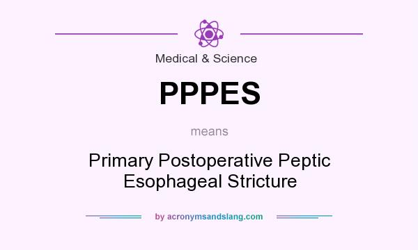 What does PPPES mean? It stands for Primary Postoperative Peptic Esophageal Stricture