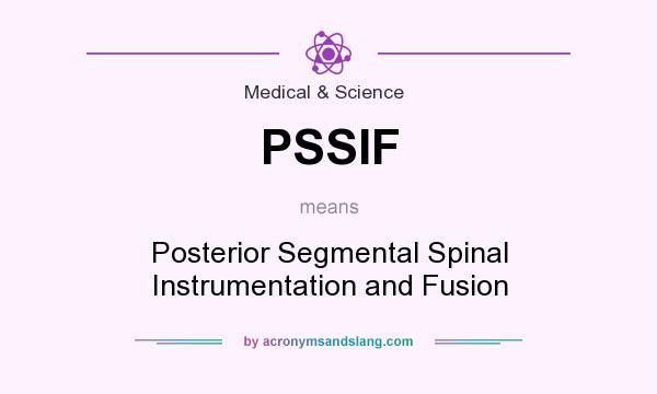 What does PSSIF mean? It stands for Posterior Segmental Spinal Instrumentation and Fusion