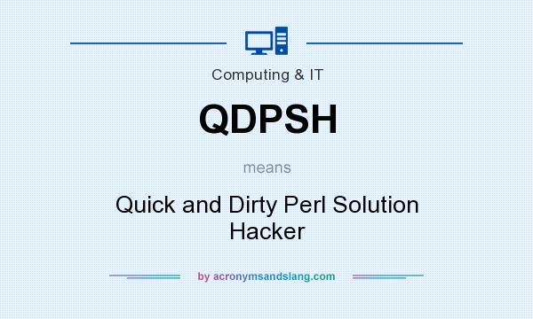 What does QDPSH mean? It stands for Quick and Dirty Perl Solution Hacker