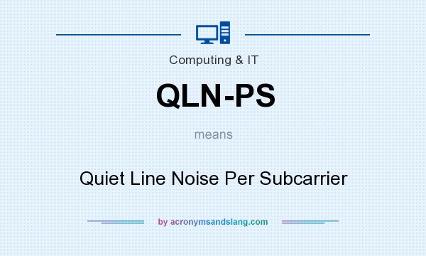 What does QLN-PS mean? It stands for Quiet Line Noise Per Subcarrier