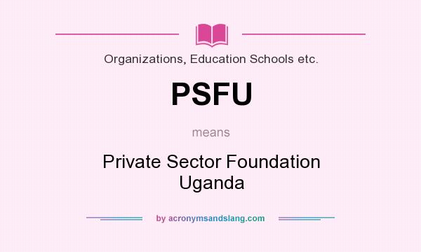 What does PSFU mean? It stands for Private Sector Foundation Uganda