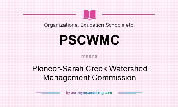 What does PSCWMC mean? It stands for Pioneer-Sarah Creek Watershed Management Commission