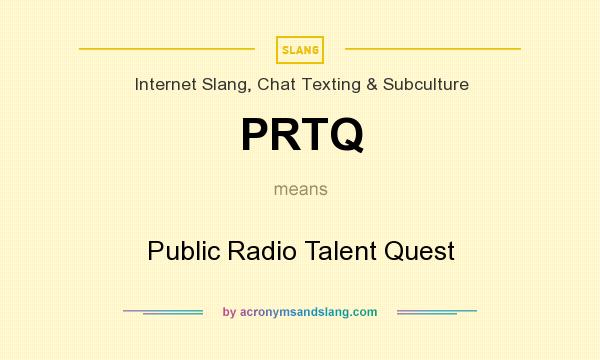 What does PRTQ mean? It stands for Public Radio Talent Quest
