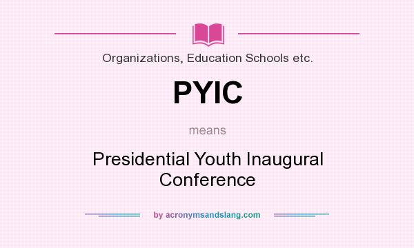 What does PYIC mean? It stands for Presidential Youth Inaugural Conference
