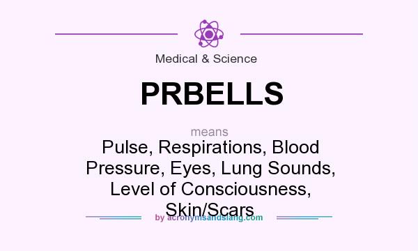 What does PRBELLS mean? It stands for Pulse, Respirations, Blood Pressure, Eyes, Lung Sounds, Level of Consciousness, Skin/Scars
