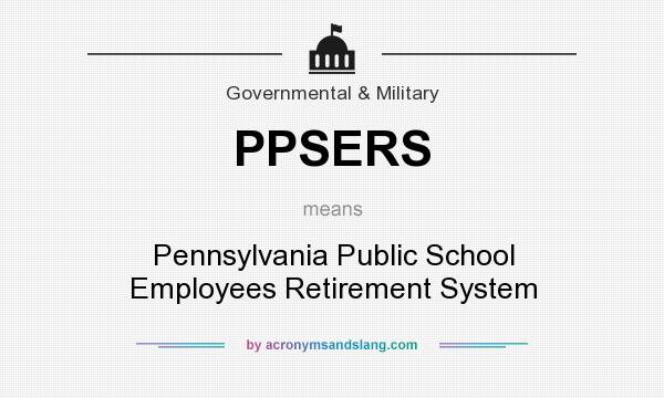 What does PPSERS mean? It stands for Pennsylvania Public School Employees Retirement System