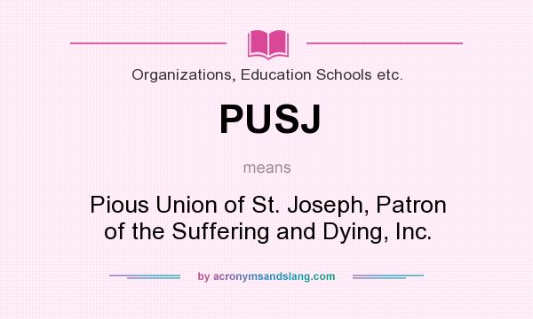 What does PUSJ mean? It stands for Pious Union of St. Joseph, Patron of the Suffering and Dying, Inc.