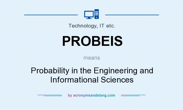 What does PROBEIS mean? It stands for Probability in the Engineering and Informational Sciences
