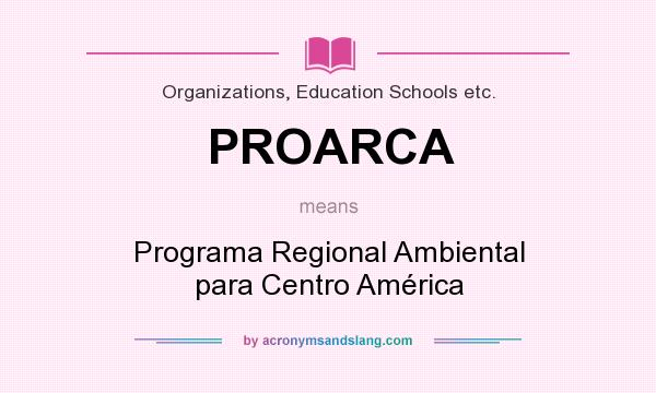 What does PROARCA mean? It stands for Programa Regional Ambiental para Centro América