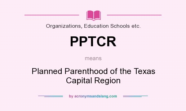 What does PPTCR mean? It stands for Planned Parenthood of the Texas Capital Region
