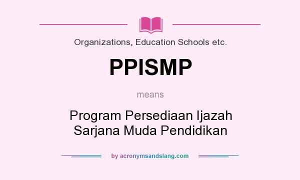 What does PPISMP mean? It stands for Program Persediaan Ijazah Sarjana Muda Pendidikan