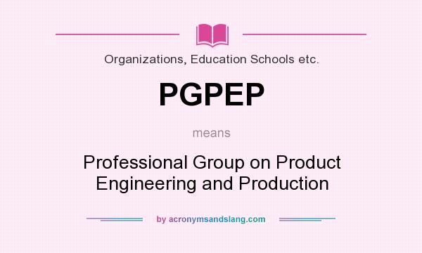 What does PGPEP mean? It stands for Professional Group on Product Engineering and Production