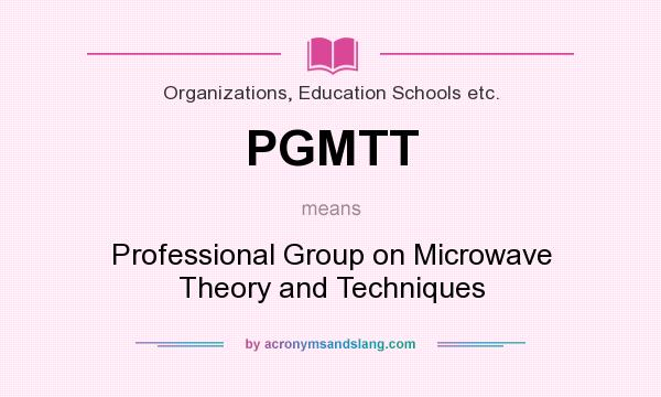 What does PGMTT mean? It stands for Professional Group on Microwave Theory and Techniques
