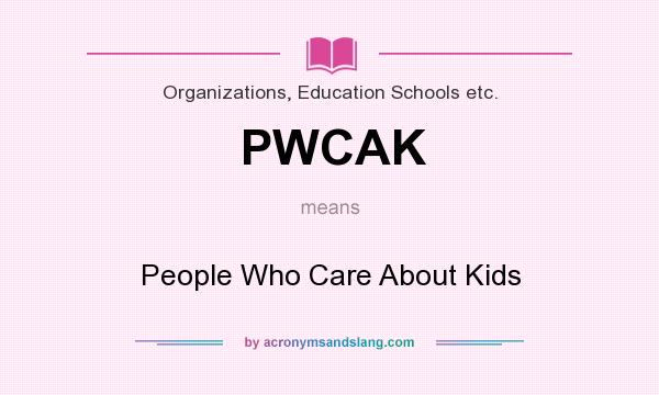 What does PWCAK mean? It stands for People Who Care About Kids