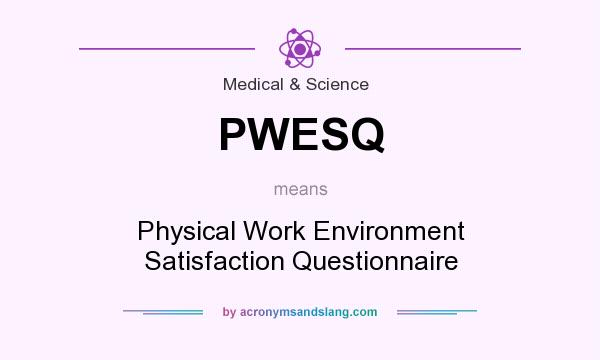 What does PWESQ mean? It stands for Physical Work Environment Satisfaction Questionnaire