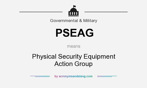 What does PSEAG mean? It stands for Physical Security Equipment Action Group