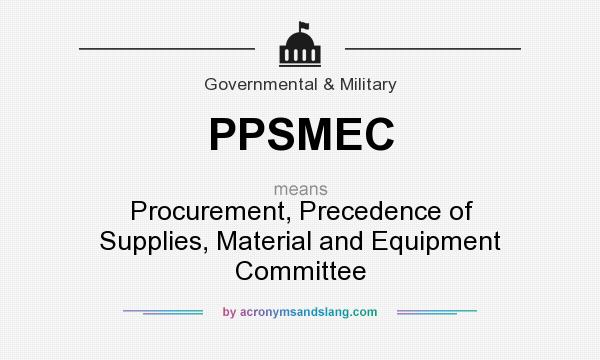 What does PPSMEC mean? It stands for Procurement, Precedence of Supplies, Material and Equipment Committee
