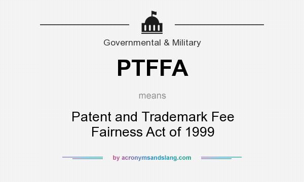 What does PTFFA mean? It stands for Patent and Trademark Fee Fairness Act of 1999