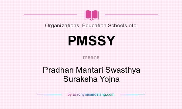 What does PMSSY mean? It stands for Pradhan Mantari Swasthya Suraksha Yojna