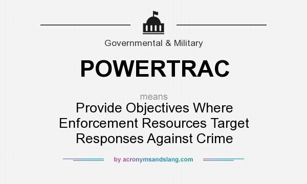 What does POWERTRAC mean? It stands for Provide Objectives Where Enforcement Resources Target Responses Against Crime