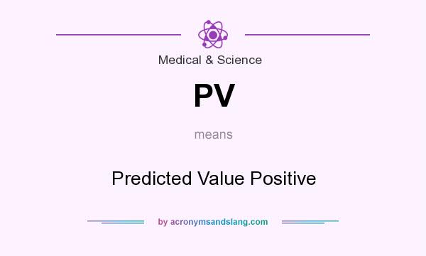 What does PV mean? It stands for Predicted Value Positive