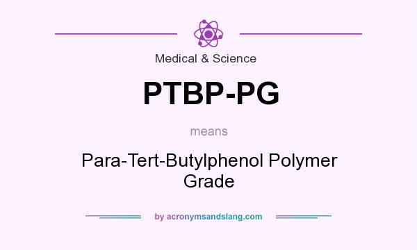 What does PTBP-PG mean? It stands for Para-Tert-Butylphenol Polymer Grade