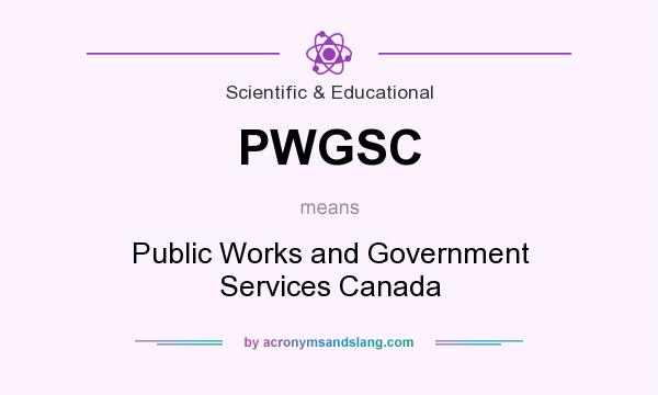 What does PWGSC mean? It stands for Public Works and Government Services Canada