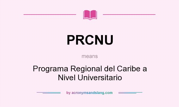 What does PRCNU mean? It stands for Programa Regional del Caribe a Nivel Universitario