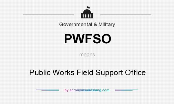 What does PWFSO mean? It stands for Public Works Field Support Office
