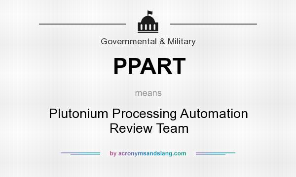 What does PPART mean? It stands for Plutonium Processing Automation Review Team