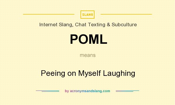 What does POML mean? It stands for Peeing on Myself Laughing