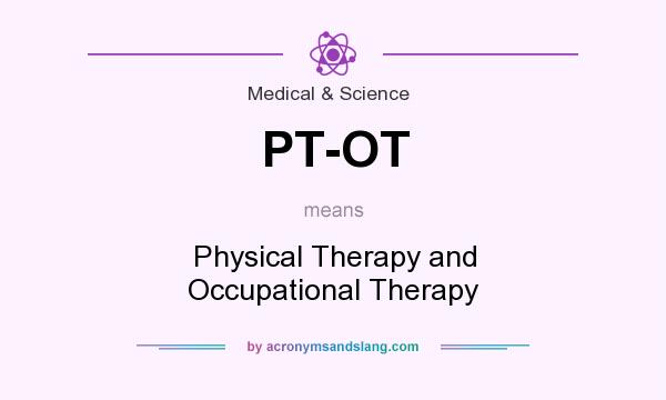 What does PT-OT mean? It stands for Physical Therapy and Occupational Therapy