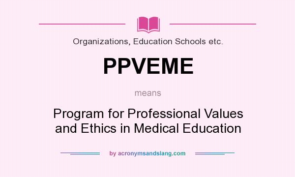 What does PPVEME mean? It stands for Program for Professional Values and Ethics in Medical Education