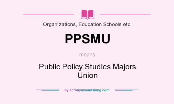What does PPSMU mean? It stands for Public Policy Studies Majors Union