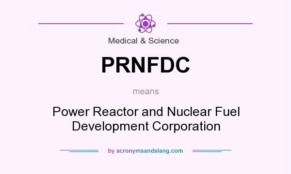 What does PRNFDC mean? It stands for Power Reactor and Nuclear Fuel Development Corporation