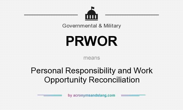 What does PRWOR mean? It stands for Personal Responsibility and Work Opportunity Reconciliation
