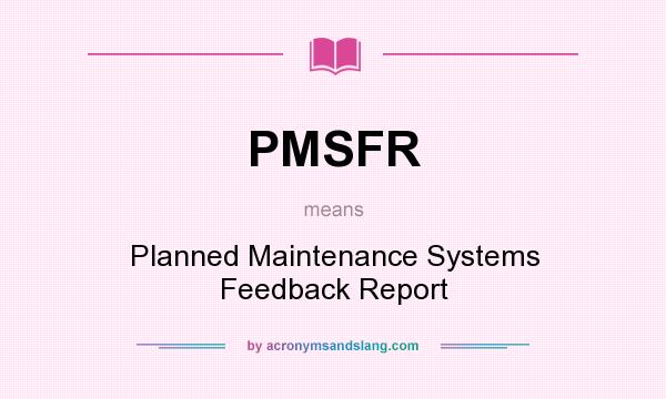 What does PMSFR mean? It stands for Planned Maintenance Systems Feedback Report