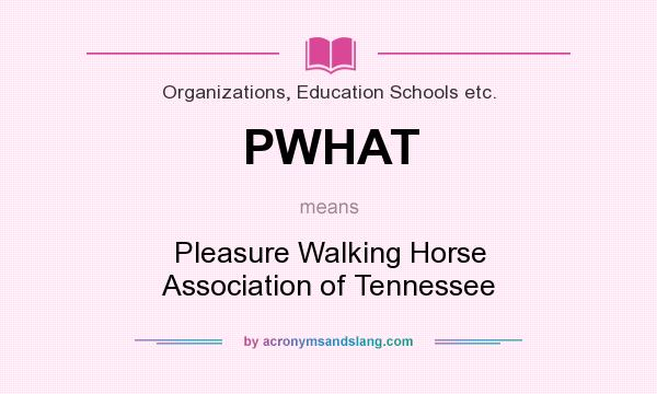 What does PWHAT mean? It stands for Pleasure Walking Horse Association of Tennessee