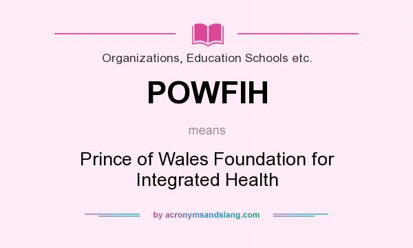 What does POWFIH mean? It stands for Prince of Wales Foundation for Integrated Health