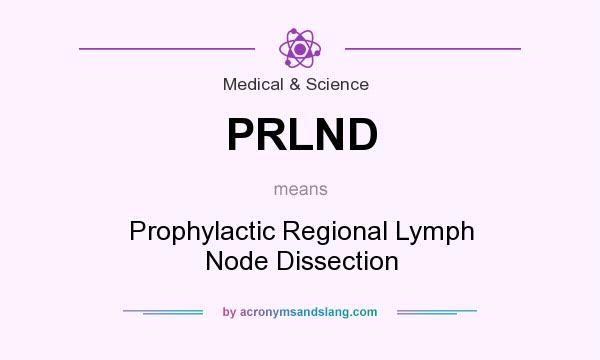 What does PRLND mean? It stands for Prophylactic Regional Lymph Node Dissection