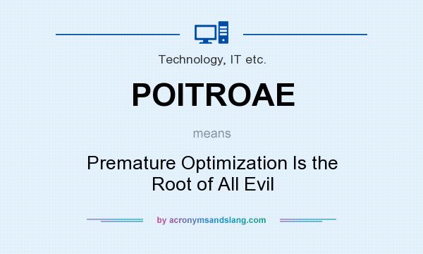 What does POITROAE mean? It stands for Premature Optimization Is the Root of All Evil