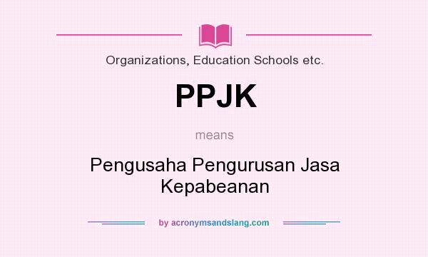 What does PPJK mean? It stands for Pengusaha Pengurusan Jasa Kepabeanan