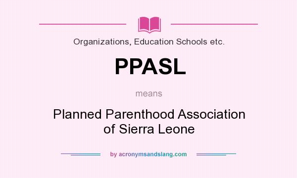 What does PPASL mean? It stands for Planned Parenthood Association of Sierra Leone