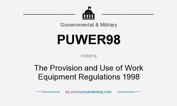 What does PUWER98 mean? It stands for The Provision and Use of Work Equipment Regulations 1998