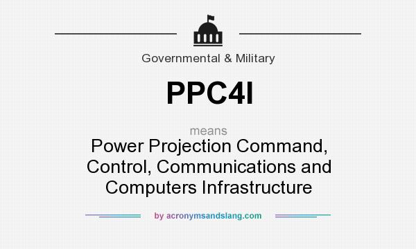 What does PPC4I mean? It stands for Power Projection Command, Control, Communications and Computers Infrastructure