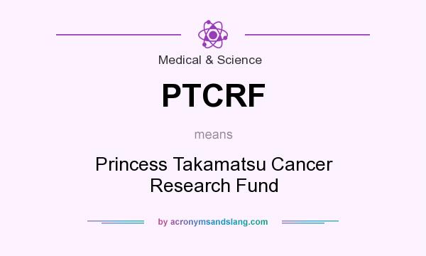 What does PTCRF mean? It stands for Princess Takamatsu Cancer Research Fund