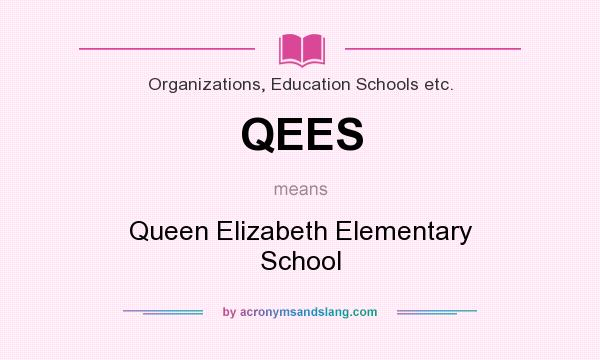 What does QEES mean? It stands for Queen Elizabeth Elementary School