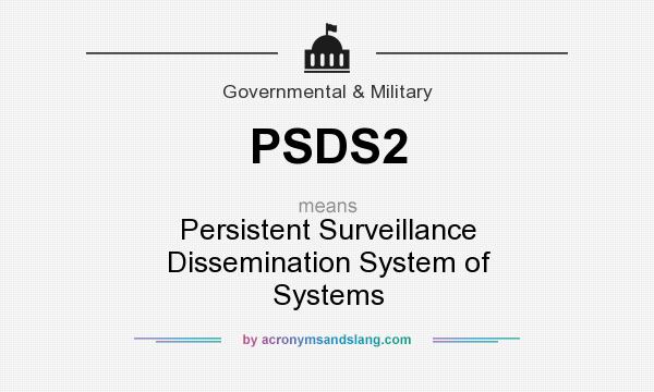 What does PSDS2 mean? It stands for Persistent Surveillance Dissemination System of Systems