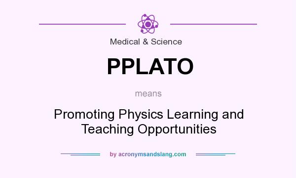 What does PPLATO mean? It stands for Promoting Physics Learning and Teaching Opportunities